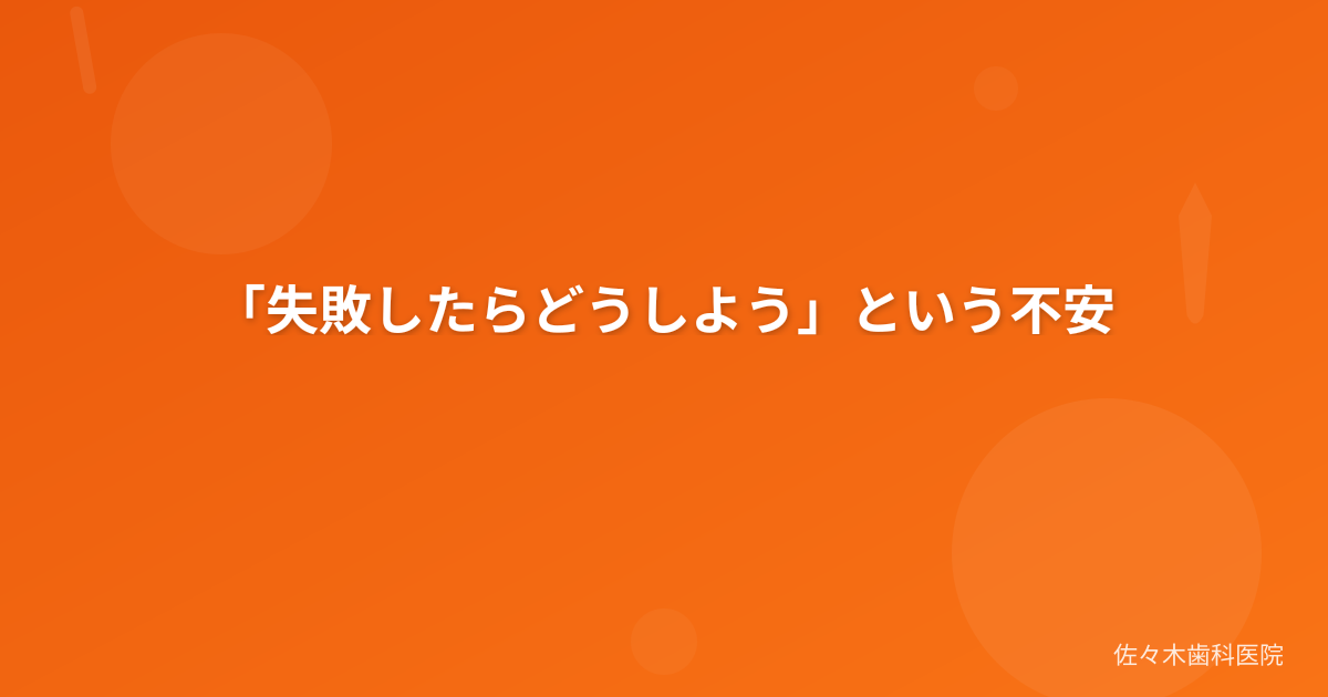 「失敗したらどうしよう」という不安