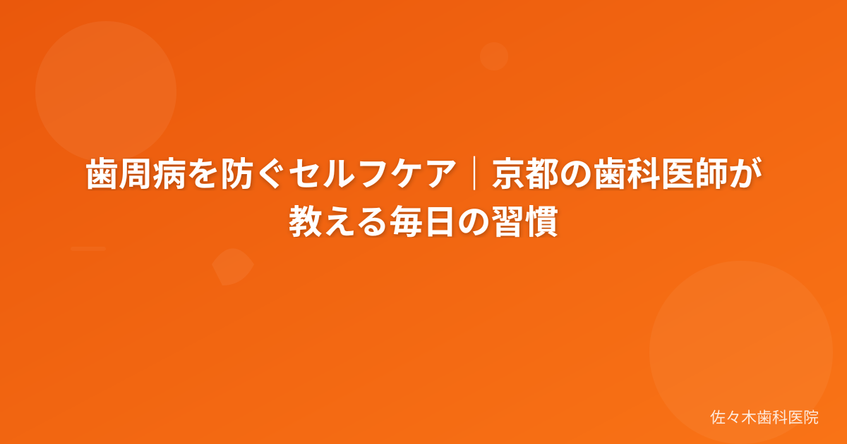歯周病を防ぐセルフケア｜京都の歯科医師が教える毎日の習慣