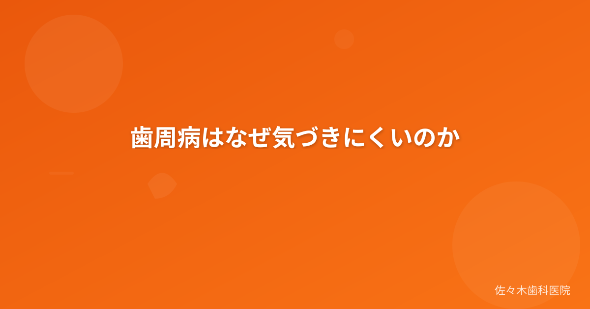 歯周病はなぜ気づきにくいのか