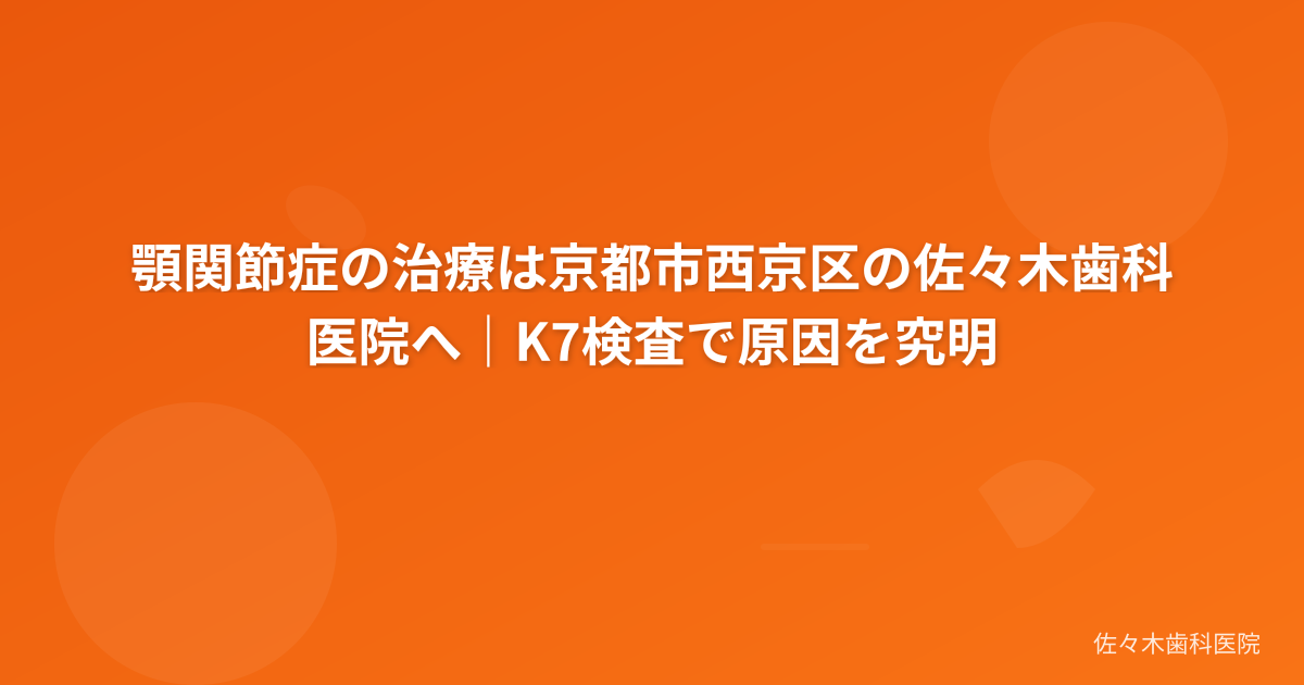 顎関節症の治療は京都市西京区の佐々木歯科医院へ｜K7検査で原因を究明