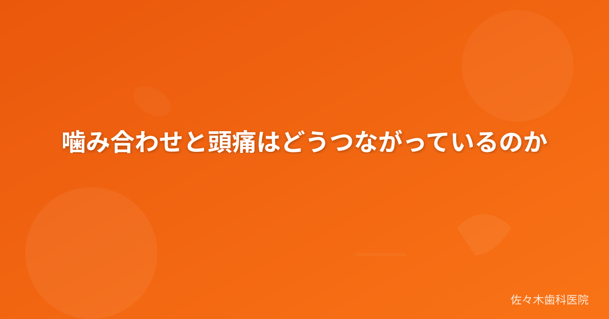 噛み合わせと頭痛はどうつながっているのか